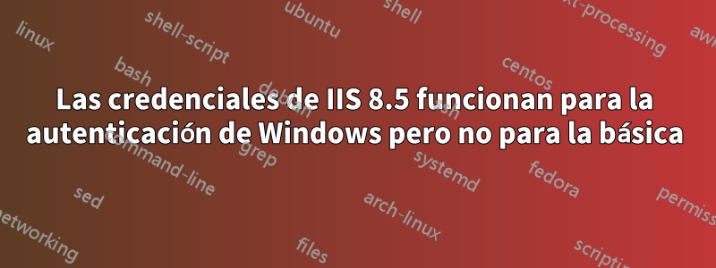 Las credenciales de IIS 8.5 funcionan para la autenticación de Windows pero no para la básica