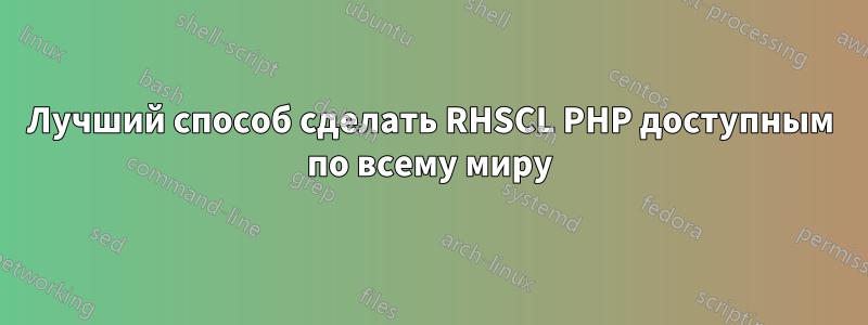 Лучший способ сделать RHSCL PHP доступным по всему миру