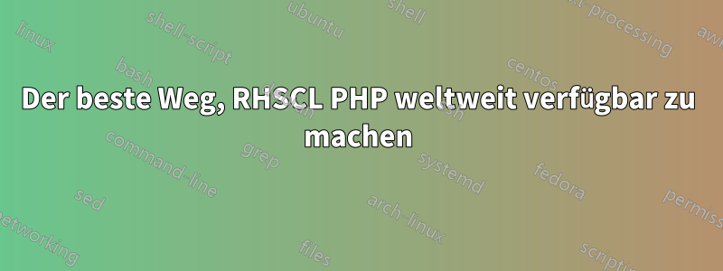 Der beste Weg, RHSCL PHP weltweit verfügbar zu machen