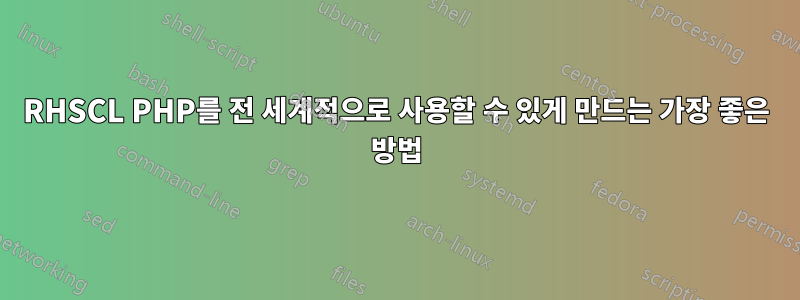 RHSCL PHP를 전 세계적으로 사용할 수 있게 만드는 가장 좋은 방법