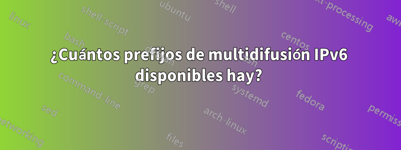 ¿Cuántos prefijos de multidifusión IPv6 disponibles hay?