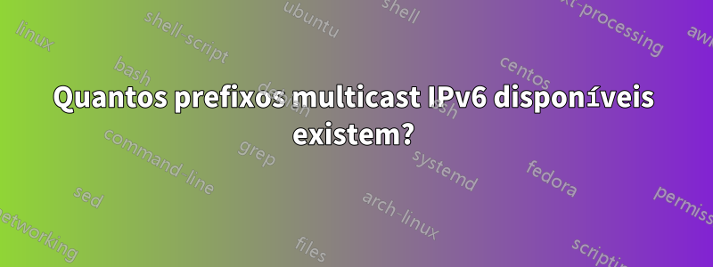 Quantos prefixos multicast IPv6 disponíveis existem?