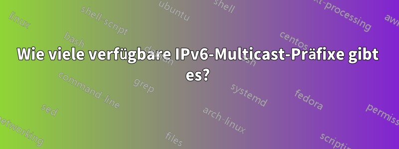 Wie viele verfügbare IPv6-Multicast-Präfixe gibt es?