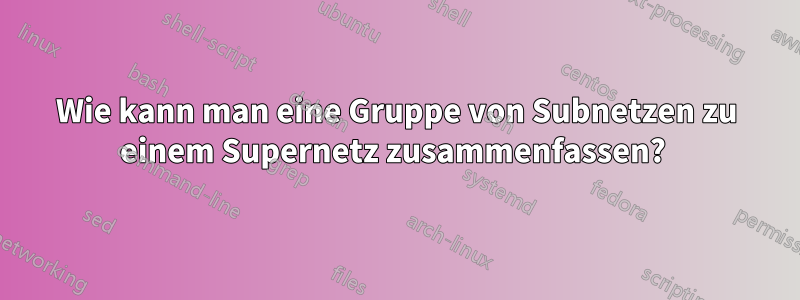 Wie kann man eine Gruppe von Subnetzen zu einem Supernetz zusammenfassen? 