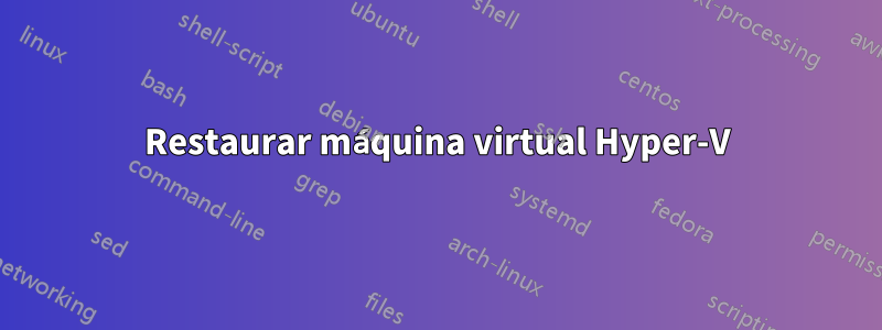 Restaurar máquina virtual Hyper-V