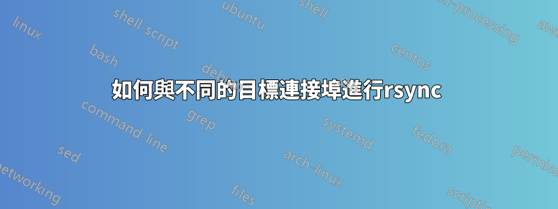 如何與不同的目標連接埠進行rsync