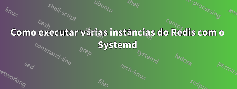 Como executar várias instâncias do Redis com o Systemd