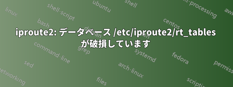 iproute2: データベース /etc/iproute2/rt_tables が破損しています