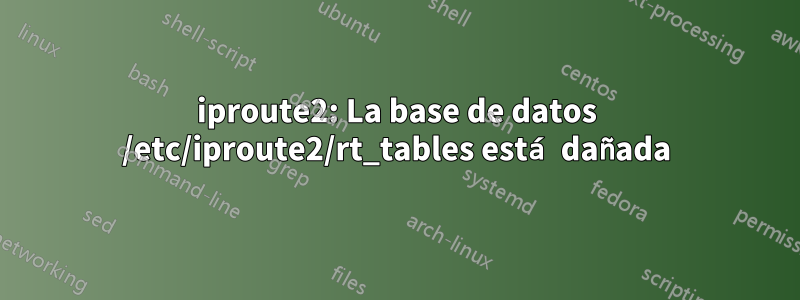 iproute2: La base de datos /etc/iproute2/rt_tables está dañada