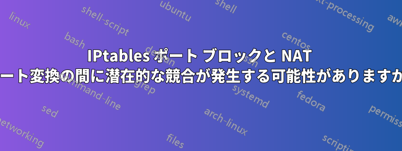 IPtables ポート ブロックと NAT ポート変換の間に潜在的な競合が発生する可能性がありますか?