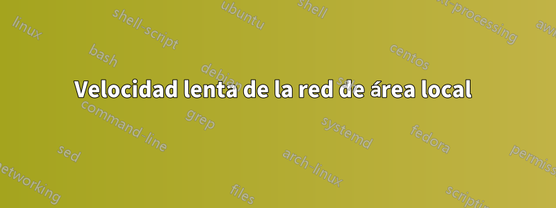 Velocidad lenta de la red de área local 