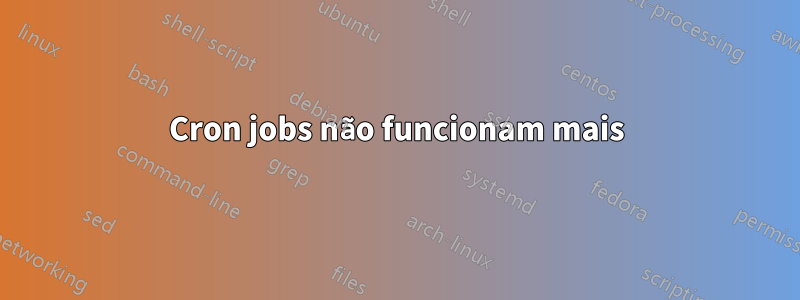 Cron jobs não funcionam mais