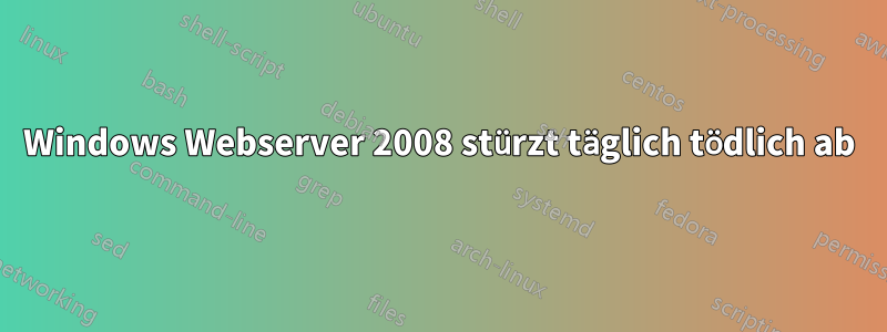 Windows Webserver 2008 stürzt täglich tödlich ab