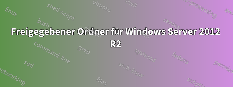 Freigegebener Ordner für Windows Server 2012 R2