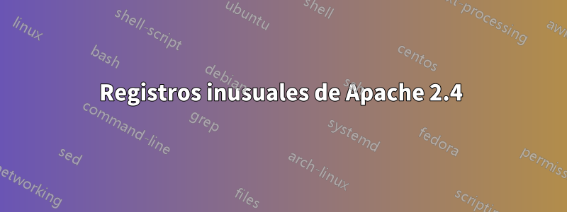 Registros inusuales de Apache 2.4