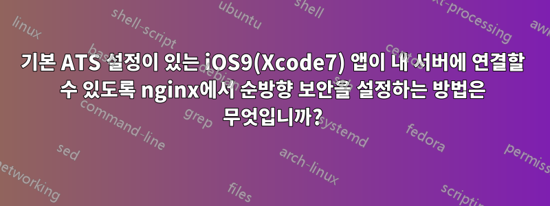 기본 ATS 설정이 있는 iOS9(Xcode7) 앱이 내 서버에 연결할 수 있도록 nginx에서 순방향 보안을 설정하는 방법은 무엇입니까?