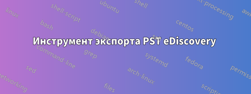 Инструмент экспорта PST eDiscovery