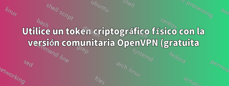 Utilice un token criptográfico físico con la versión comunitaria OpenVPN (gratuita)