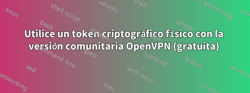 Utilice un token criptográfico físico con la versión comunitaria OpenVPN (gratuita)