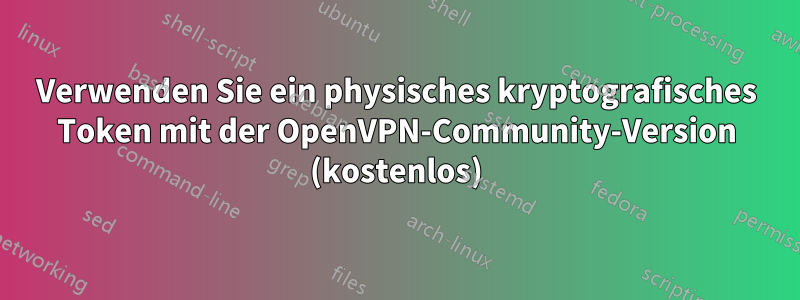 Verwenden Sie ein physisches kryptografisches Token mit der OpenVPN-Community-Version (kostenlos)