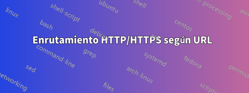 Enrutamiento HTTP/HTTPS según URL 