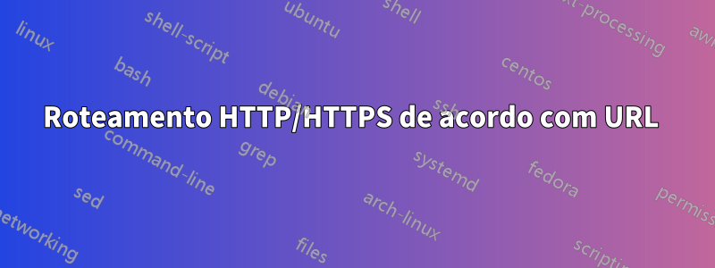 Roteamento HTTP/HTTPS de acordo com URL 