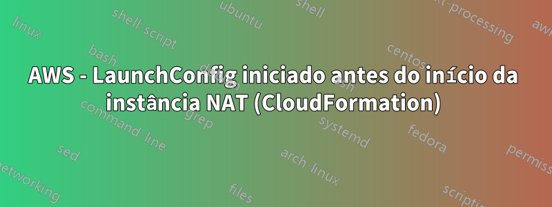 AWS - LaunchConfig iniciado antes do início da instância NAT (CloudFormation)