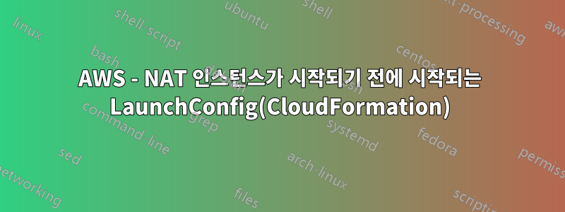 AWS - NAT 인스턴스가 시작되기 전에 시작되는 LaunchConfig(CloudFormation)