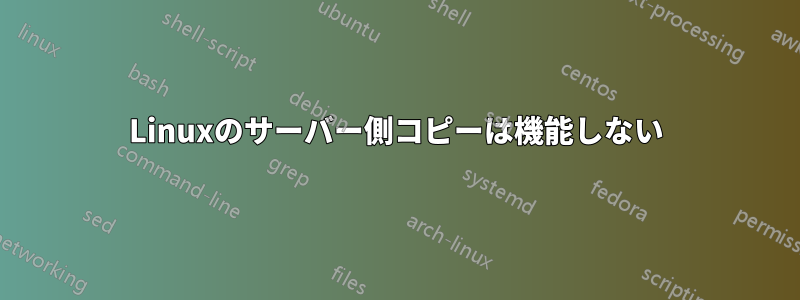 Linuxのサーバー側コピーは機能しない