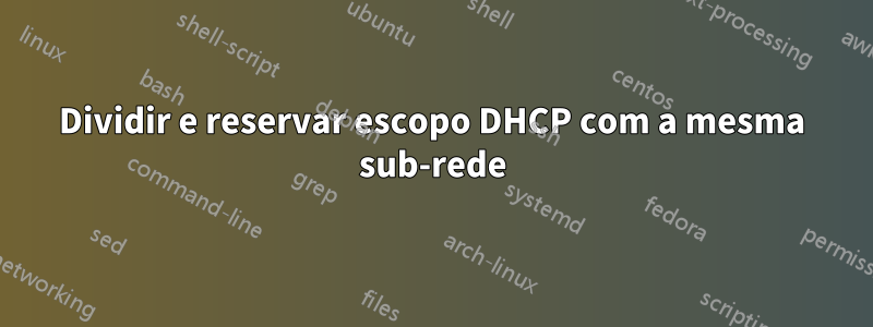 Dividir e reservar escopo DHCP com a mesma sub-rede