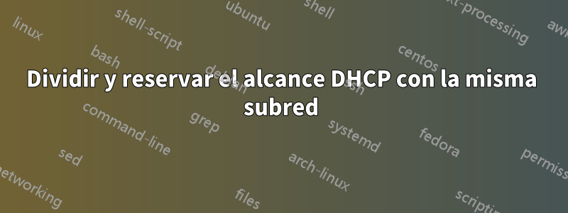 Dividir y reservar el alcance DHCP con la misma subred