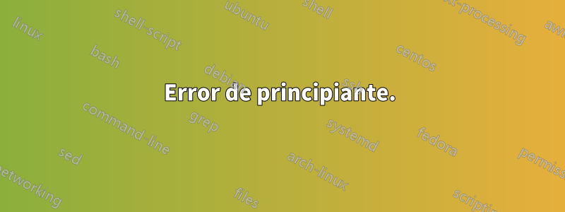 Error de principiante.