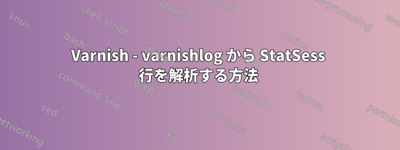 Varnish - varnishlog から StatSess 行を解析する方法