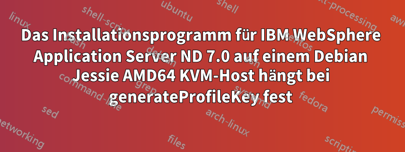 Das Installationsprogramm für IBM WebSphere Application Server ND 7.0 auf einem Debian Jessie AMD64 KVM-Host hängt bei generateProfileKey fest