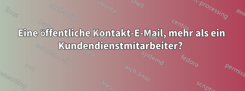 Eine öffentliche Kontakt-E-Mail, mehr als ein Kundendienstmitarbeiter? 