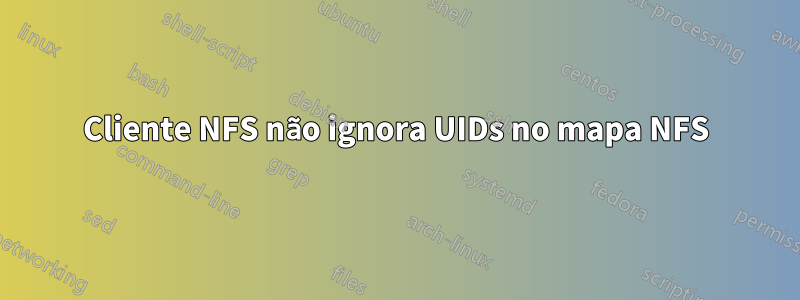 Cliente NFS não ignora UIDs no mapa NFS