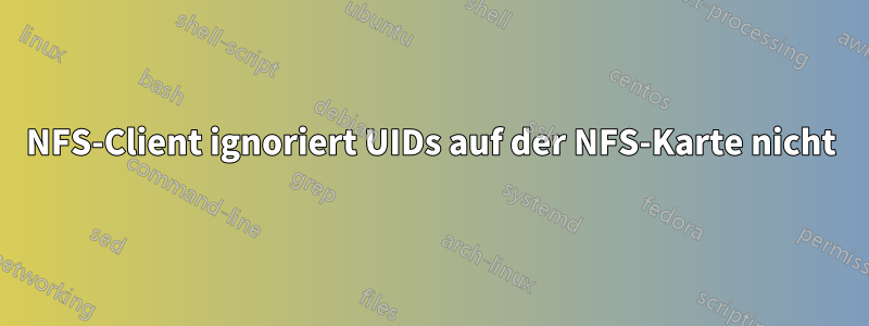 NFS-Client ignoriert UIDs auf der NFS-Karte nicht