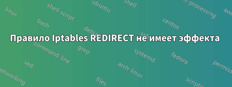 Правило Iptables REDIRECT не имеет эффекта