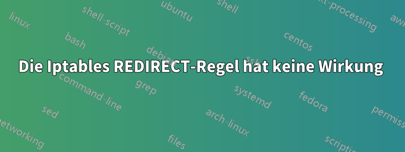 Die Iptables REDIRECT-Regel hat keine Wirkung