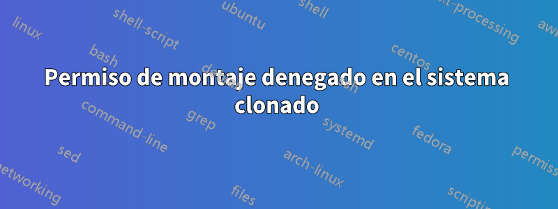 Permiso de montaje denegado en el sistema clonado