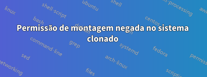 Permissão de montagem negada no sistema clonado