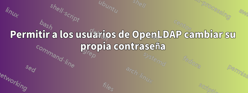 Permitir a los usuarios de OpenLDAP cambiar su propia contraseña