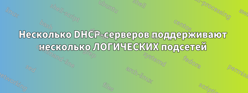 Несколько DHCP-серверов поддерживают несколько ЛОГИЧЕСКИХ подсетей