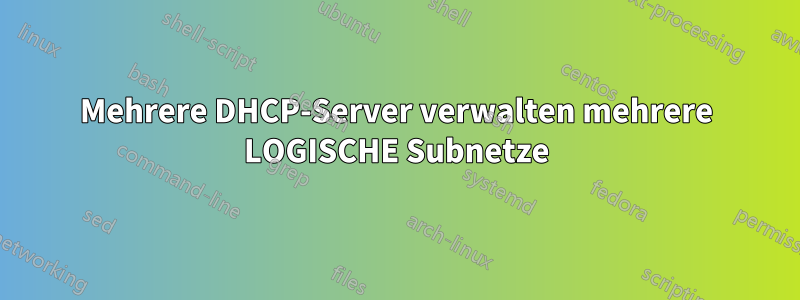 Mehrere DHCP-Server verwalten mehrere LOGISCHE Subnetze