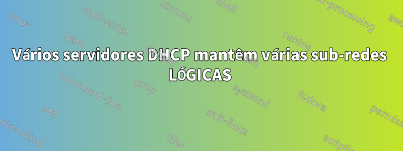 Vários servidores DHCP mantêm várias sub-redes LÓGICAS