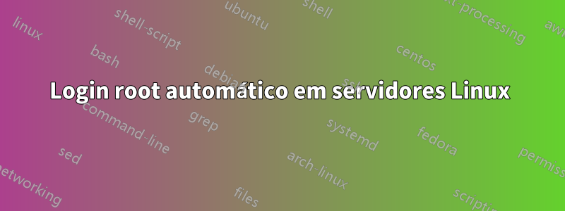 Login root automático em servidores Linux