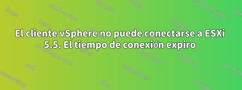 El cliente vSphere no puede conectarse a ESXi 5.5. El tiempo de conexión expiro