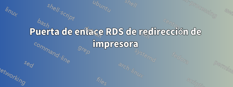 Puerta de enlace RDS de redirección de impresora