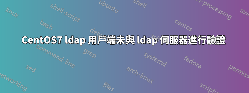 CentOS7 ldap 用戶端未與 ldap 伺服器進行驗證