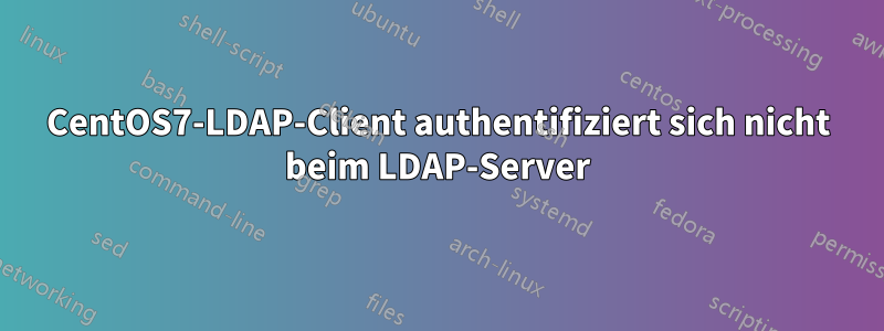 CentOS7-LDAP-Client authentifiziert sich nicht beim LDAP-Server